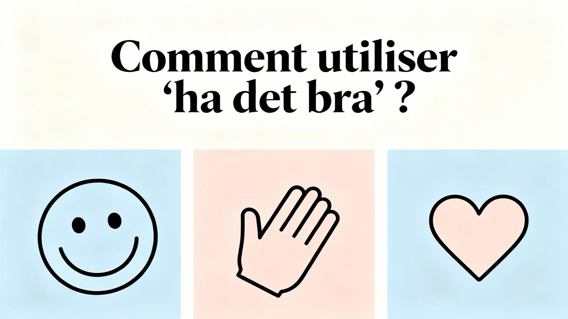 Comment utiliser 'ha det bra' ?
